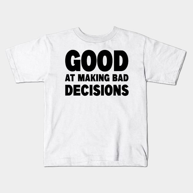 good at making bad decisions Kids T-Shirt by Jumabena